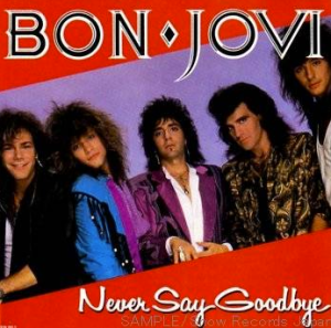 “Never Say Goodbye” – Bon Jovi